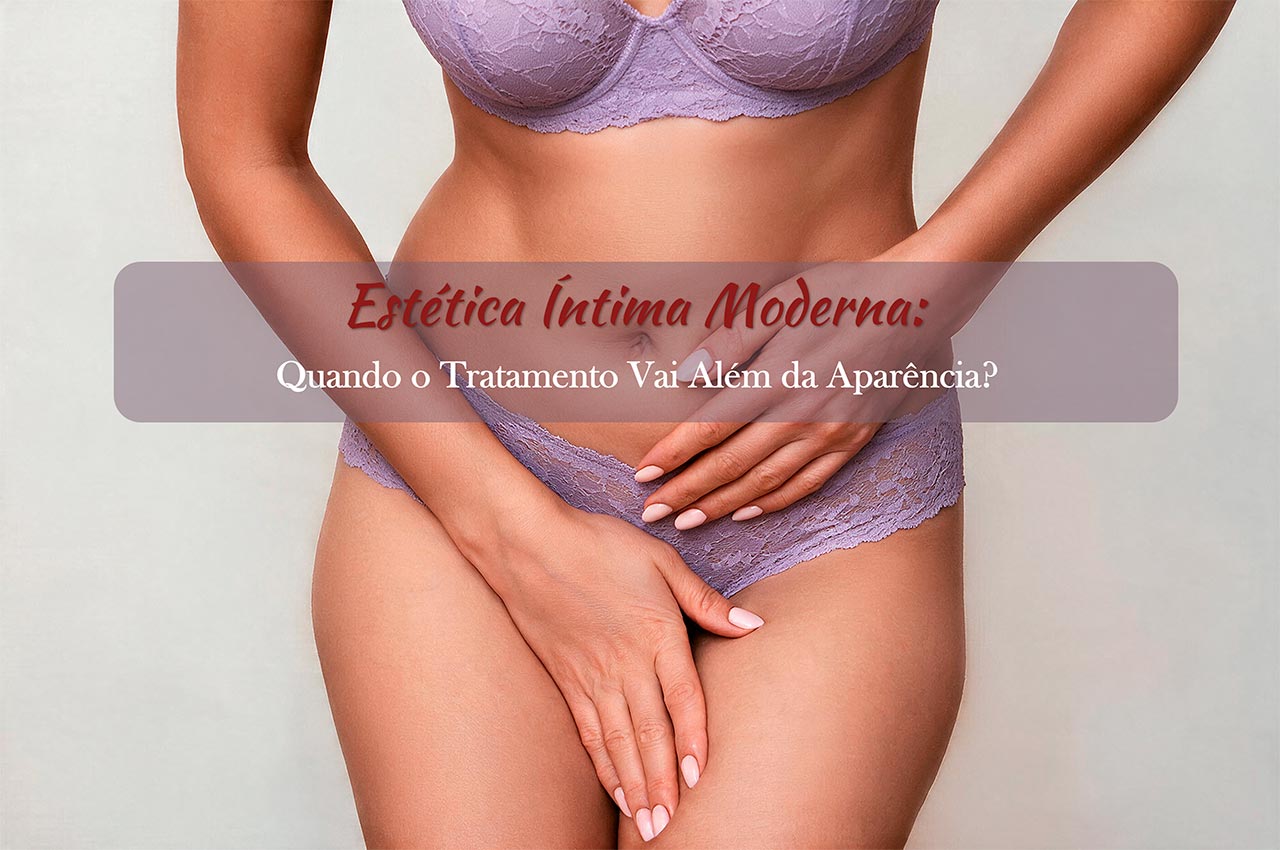 Est&eacute;tica &Iacute;ntima Moderna: Quando o Tratamento Vai Al&eacute;m da Apar&ecirc;ncia?