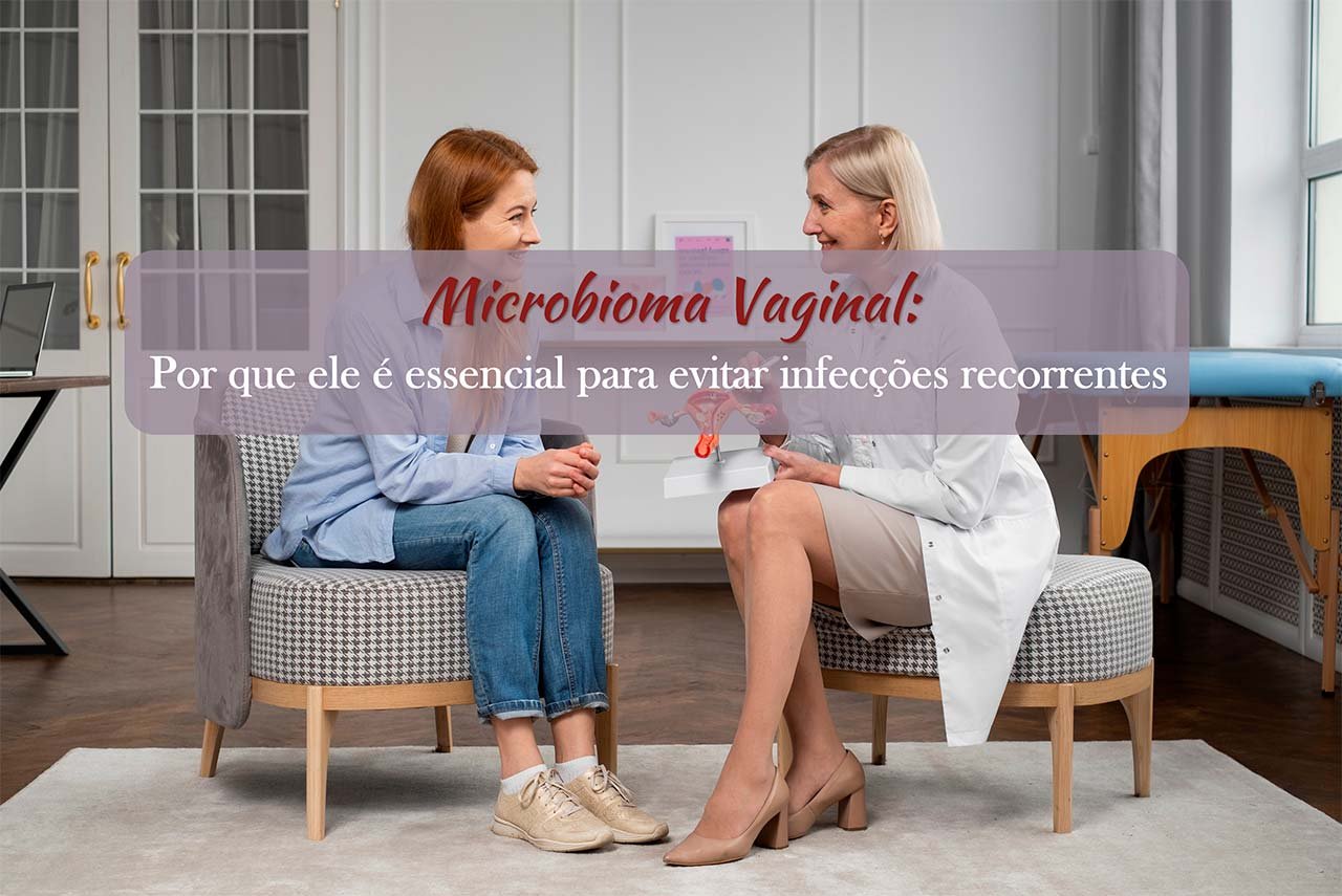 Microbioma Vaginal: por que ele &eacute; essencial para evitar infec&ccedil;&otilde;es recorrentes