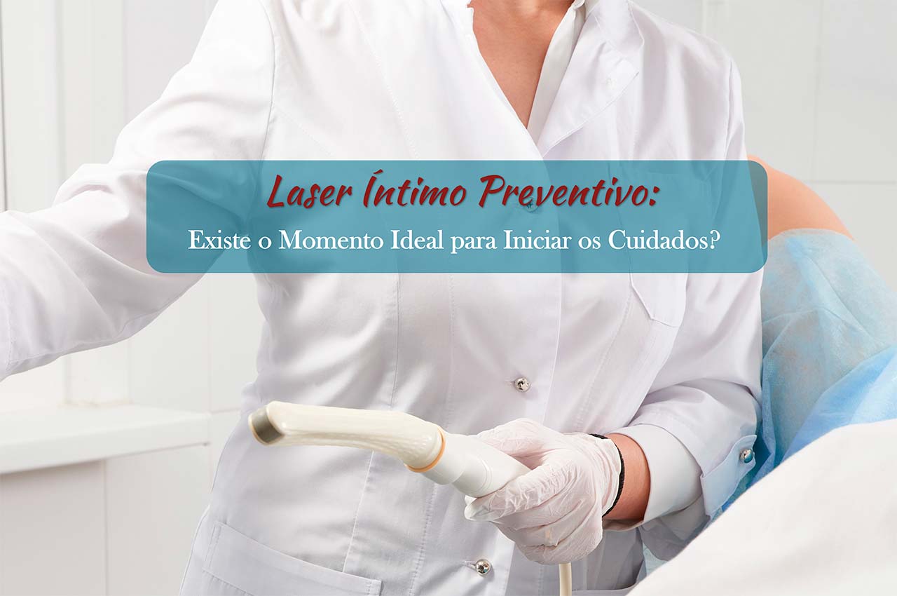Laser &Iacute;ntimo Preventivo: Existe o Momento Ideal para Iniciar os Cuidados?
