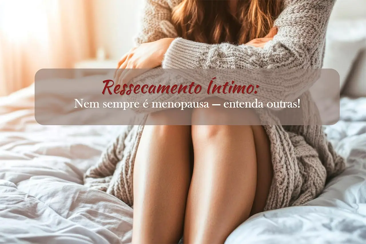 Ressecamento &Iacute;ntimo: nem sempre &eacute; menopausa &mdash; entenda outras causas