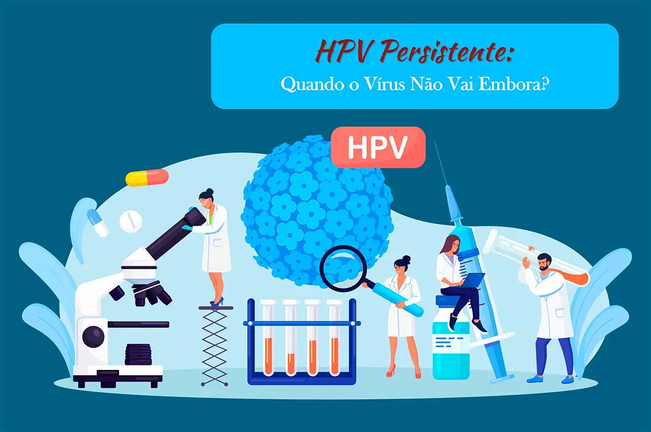 HPV Persistente: Quando o Vírus Não Vai Embora?