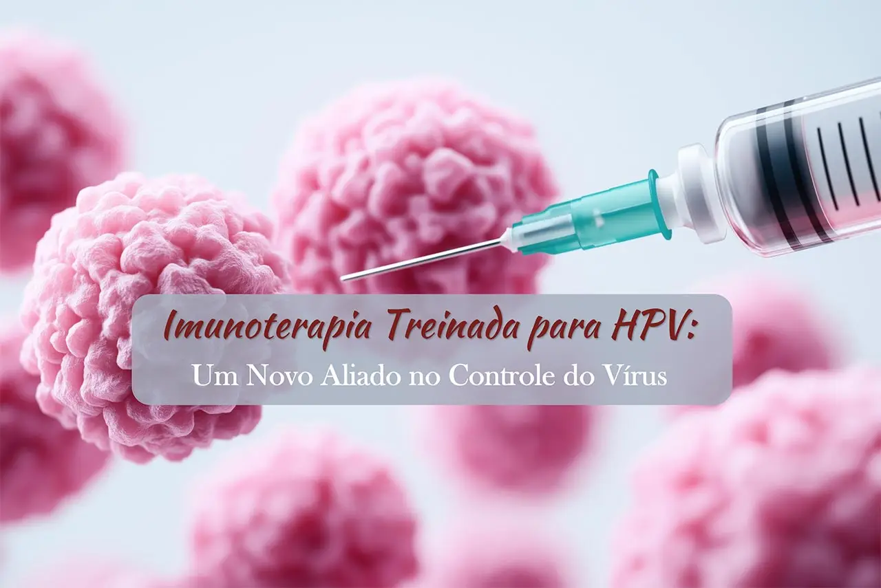 Imunoterapia Treinada para HPV: Um Novo Aliado no Controle do V&iacute;rus
