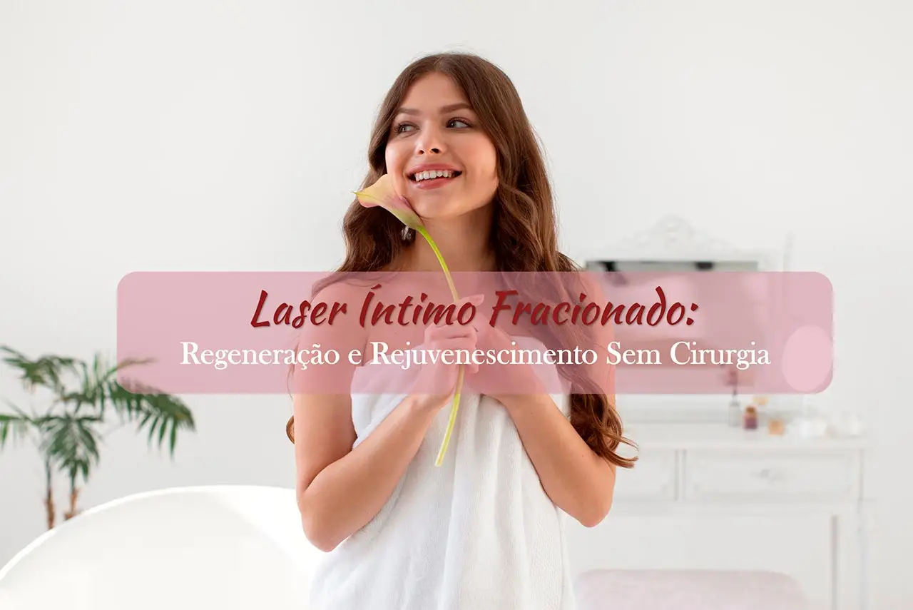 Laser &Iacute;ntimo Fracionado: Regenera&ccedil;&atilde;o e Rejuvenescimento sem Cirurgia