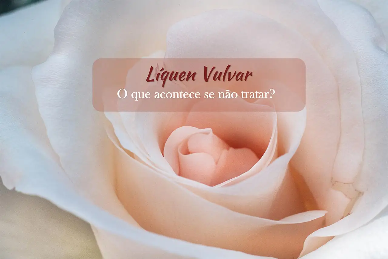 O que acontece se n&atilde;o tratar o L&iacute;quen Vulvar?